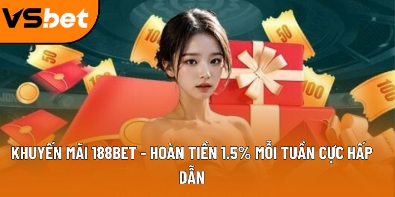 Khuyến mãi 188Bet - Hoàn tiền 1.2% mỗi tuần cực hấp dẫn 9 khuyen mai 188bet