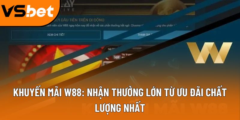 Khuyến mãi W88: Nhận thưởng lớn từ ưu đãi chất lượng nhất 10 khuyen mai w88