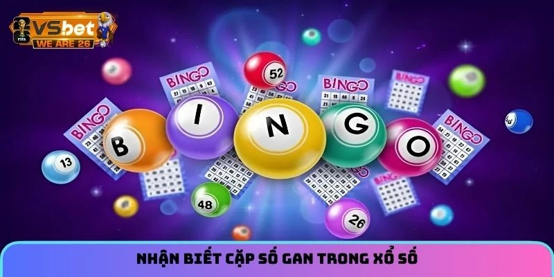 Lô Gan - Tìm Hiểu Các Quy Luật Xuất Hiện Của Các Cặp Số 8 Nhận biết cặp số gan trong xổ số
